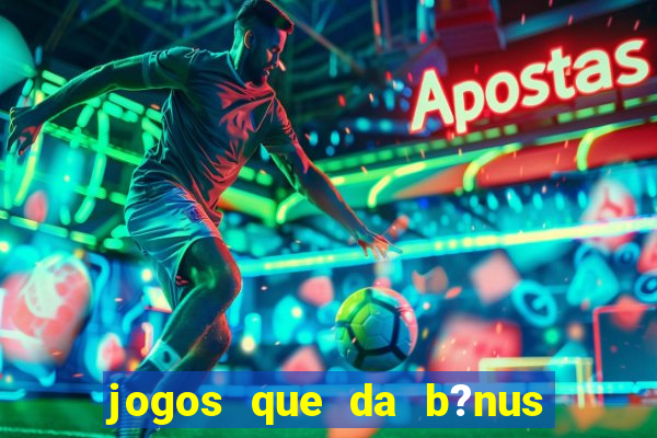 jogos que da b?nus no cadastro