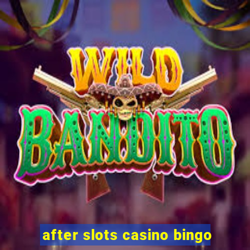 after slots casino bingo