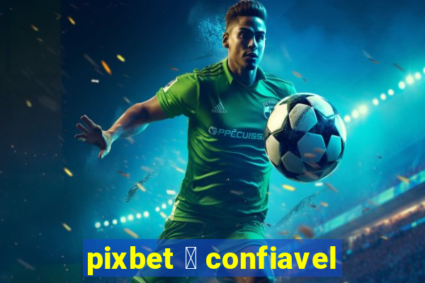 pixbet 茅 confiavel