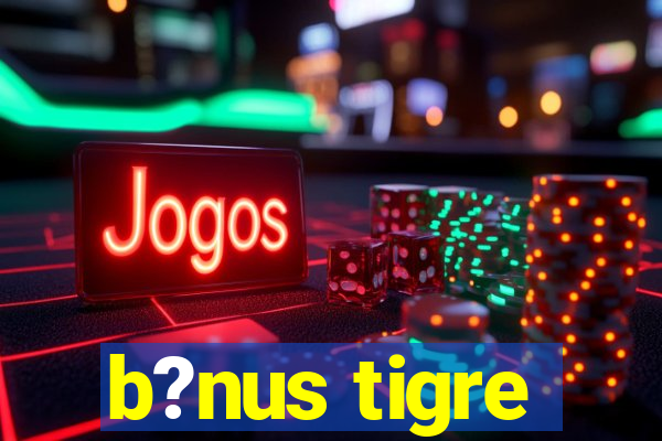 b?nus tigre