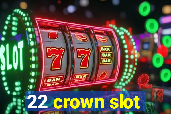 22 crown slot