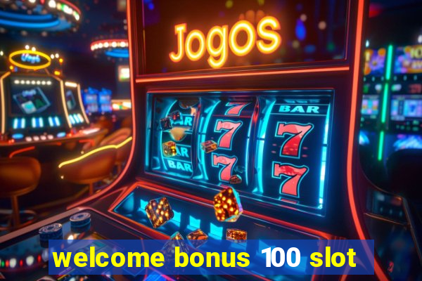 welcome bonus 100 slot