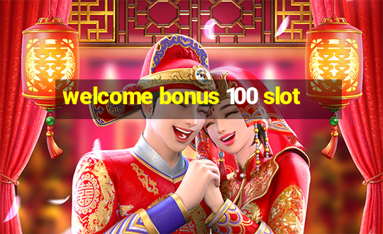 welcome bonus 100 slot