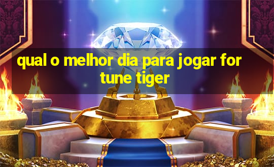 qual o melhor dia para jogar fortune tiger