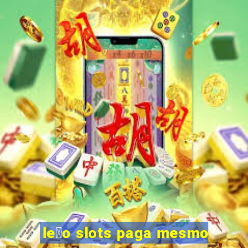 le茫o slots paga mesmo