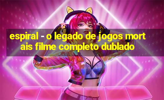 espiral - o legado de jogos mortais filme completo dublado