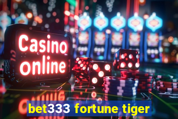 bet333 fortune tiger