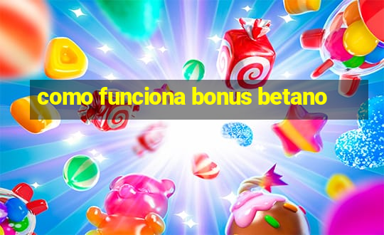 como funciona bonus betano