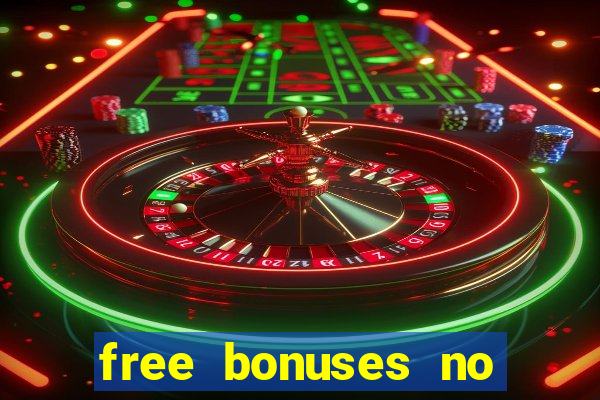 free bonuses no deposit casinos