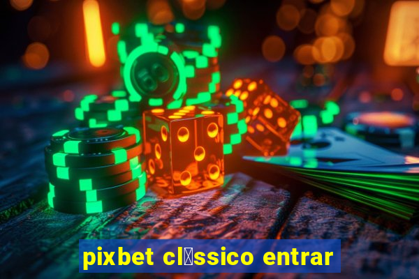 pixbet cl谩ssico entrar