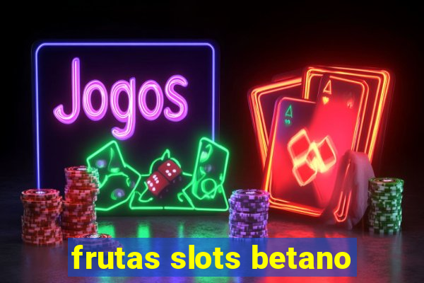 frutas slots betano