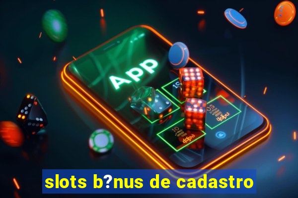 slots b?nus de cadastro