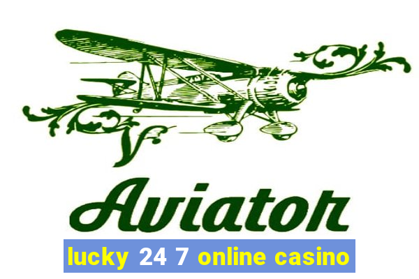 lucky 24 7 online casino