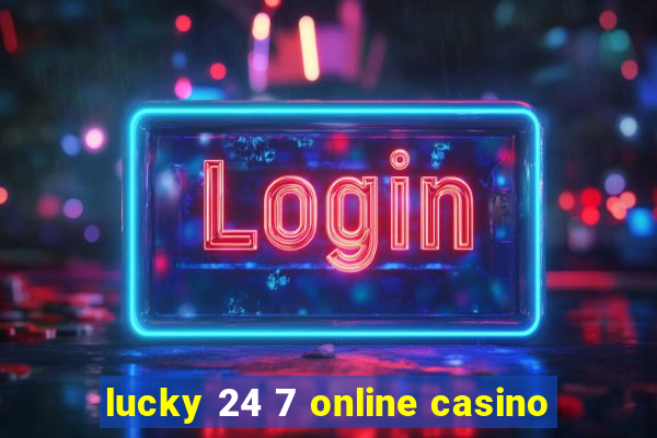 lucky 24 7 online casino