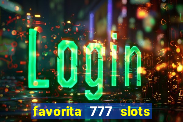 favorita 777 slots é confiável