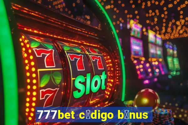 777bet c贸digo b么nus