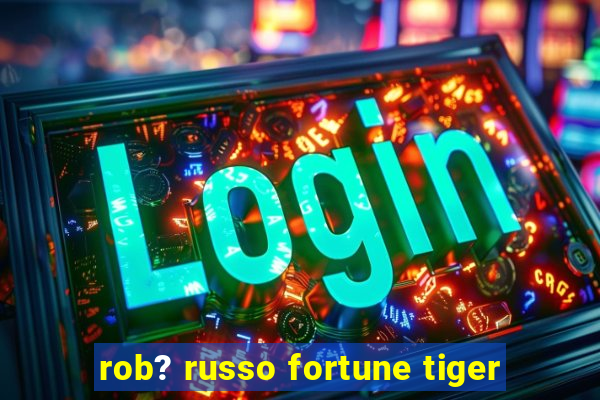 rob? russo fortune tiger