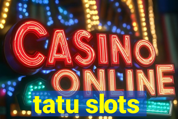 tatu slots