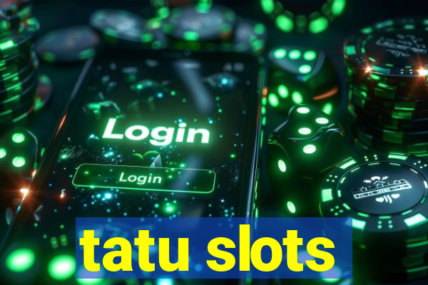 tatu slots