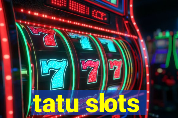 tatu slots