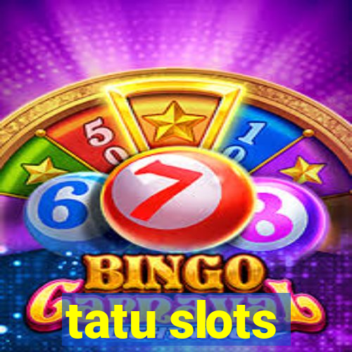 tatu slots