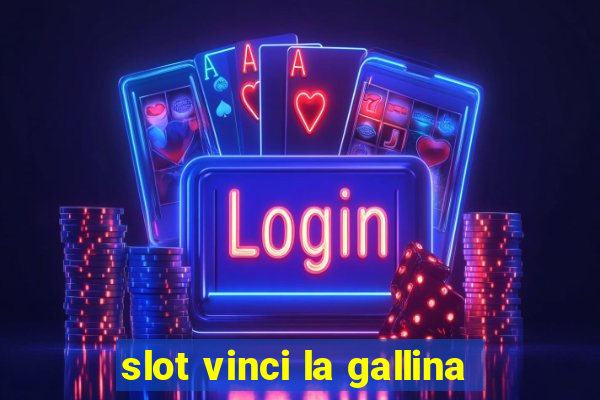 slot vinci la gallina