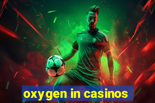 oxygen in casinos