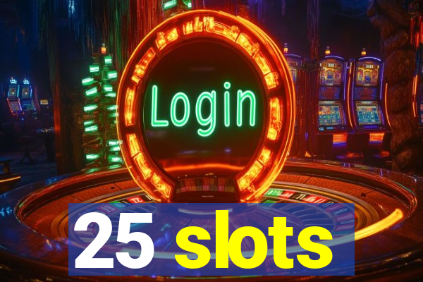 25 slots