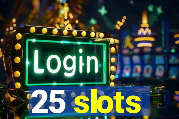 25 slots