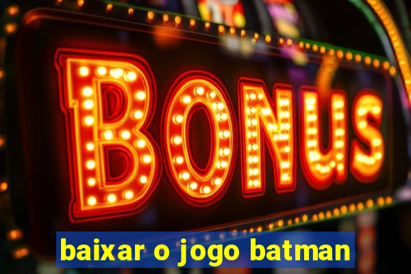 baixar o jogo batman