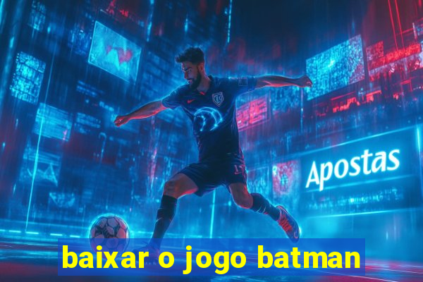 baixar o jogo batman