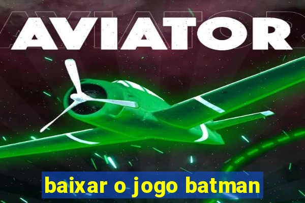 baixar o jogo batman