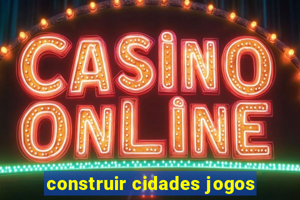 construir cidades jogos