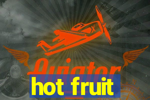 hot fruit