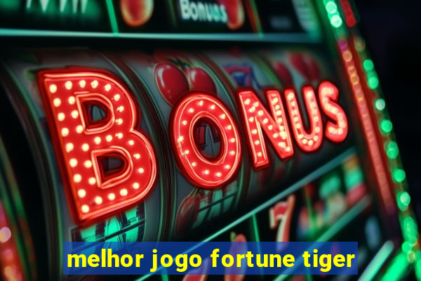 melhor jogo fortune tiger