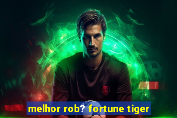 melhor rob? fortune tiger