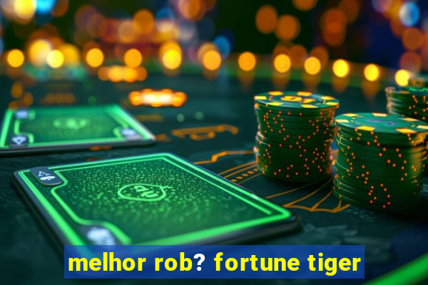 melhor rob? fortune tiger