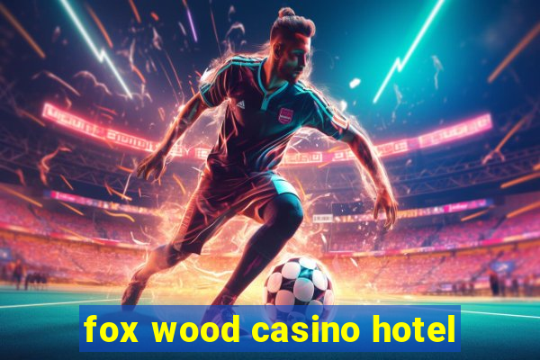 fox wood casino hotel