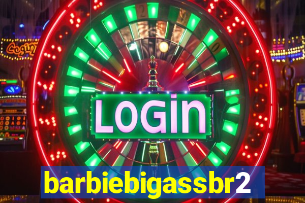 barbiebigassbr2