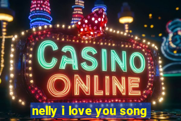 nelly i love you song