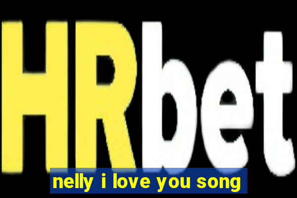 nelly i love you song