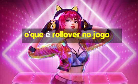 o'que é rollover no jogo