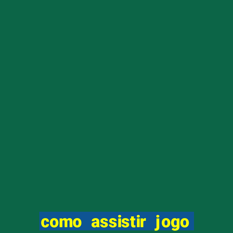 como assistir jogo no bet365