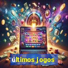 últimos jogos