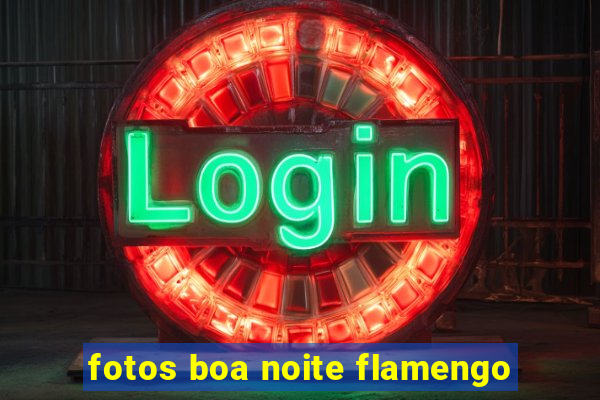 fotos boa noite flamengo