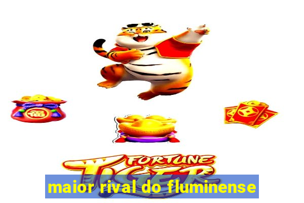 maior rival do fluminense