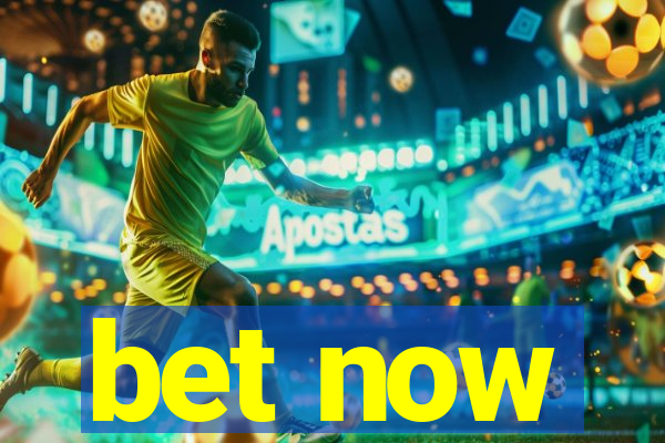 bet now