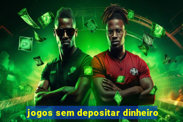 jogos sem depositar dinheiro