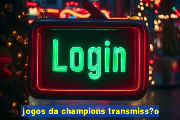 jogos da champions transmiss?o