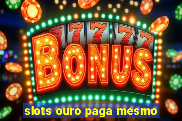 slots ouro paga mesmo